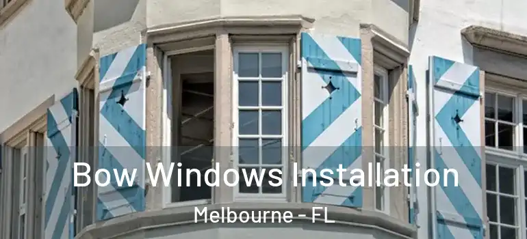 Bow Windows Installation Melbourne - FL