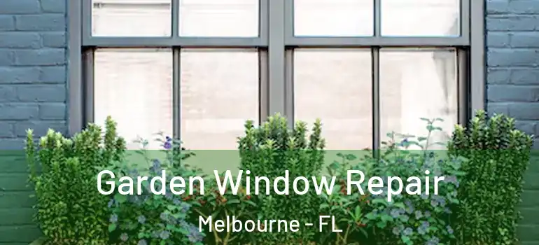 Garden Window Repair Melbourne - FL
