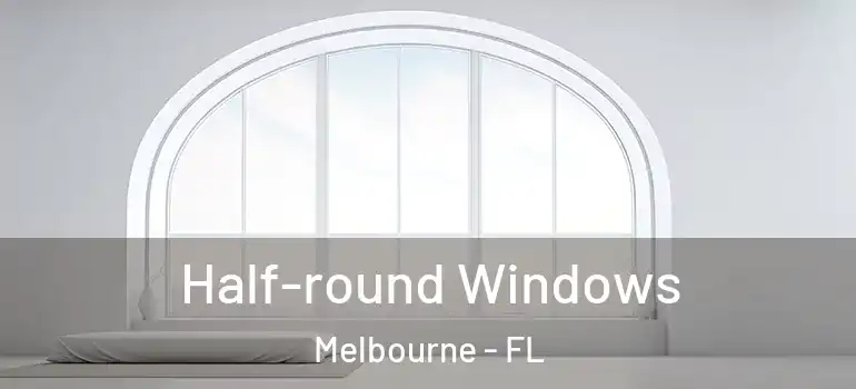 Half-round Windows Melbourne - FL