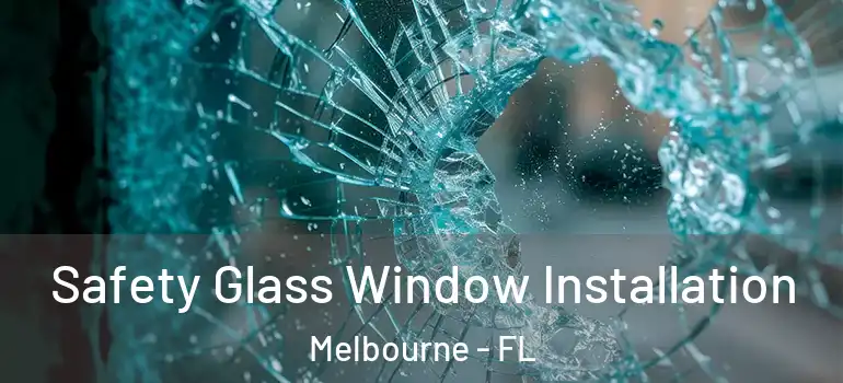 Safety Glass Window Installation Melbourne - FL