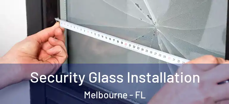 Security Glass Installation Melbourne - FL