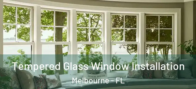 Tempered Glass Window Installation Melbourne - FL