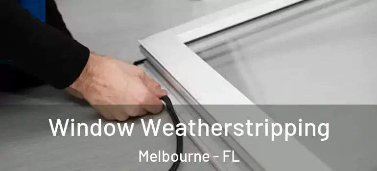 Window Weatherstripping Melbourne - FL